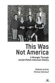 This Was Not America (A Wrangle Through Jewish-Polish-American History) - 9781644698402 by Elżbieta Janicka, Michael Steinlauf, 9781644698402