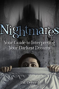 Nightmares (Your Guide to Interpreting Your Darkest Dreams) by J.M. DeBord, 9781578597581