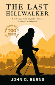 The Last Hillwalker (A sideways look at forty years in Britain's mountains) by John D. Burns, 9781912560455