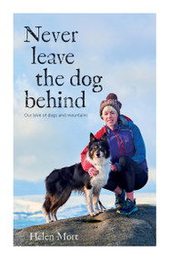 Never Leave the Dog Behind (Our love of dogs and mountains) by Helen Mort, 9781839810381