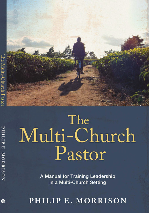 The Multi-Church Pastor (A Manual For Training Leadership In A Multi-Church Setting) by Philip E. Morrison, 9781594527425