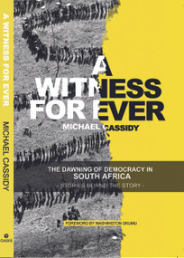 A Witness For Ever (The Dawning Of Democracy In South Africa) by Michael Cassidy, 9781594527999