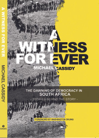 A Witness For Ever (The Dawning Of Democracy In South Africa) by Michael Cassidy, 9781594527999