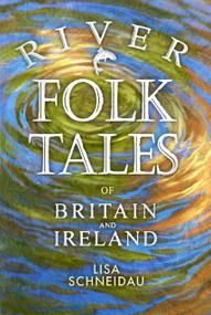 River Folk Tales of Britain and Ireland by Lisa Schneidau, 9780750997225