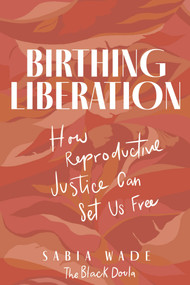 Birthing Liberation (How Reproductive Justice Can Set Us Free) by Sabia Wade, 9781641607964