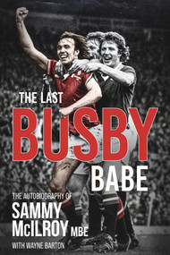 The Last Busby Babe (The Autobiography of Sammy McIlroy) by Wayne Barton, 9781801500746