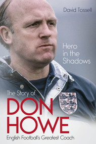 Hero in the Shadows (The Life of Don Howe, English Football's Greatest Coach) by David Tossell, 9781801500876