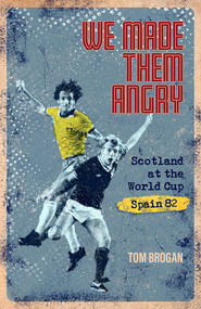 We Made Them Angry (Scotland at the World Cup Spain 1982) by Tom Brogan, 9781801500906