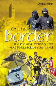 On the Border (The Rise and Decline of the Most Political Club in the World) by Shaul Adar, 9781801500951