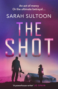 The Shot (The shocking, searingly authentic new thriller from award-winning ex-CNN news executive Sarah Sultoon) by Sarah Sultoon, 9781914585081