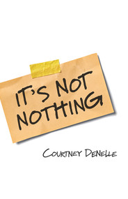 It's Not Nothing by Courtney Denelle, 9781951631239
