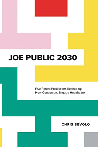 Joe Public 2030 (Five Potent Predictions Reshaping How Consumers Engage Healthcare) by Chris Bevolo, 9781400227075