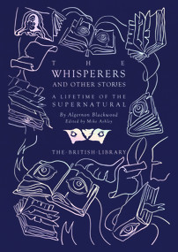 The Whisperers and Other Stories (A Lifetime of the Supernatural) by Algernon Blackwood, Mike Ashley, 9780712354264