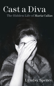 Cast a Diva (The Hidden Life of Maria Callas) by Lyndsy Spence, 9780750994194