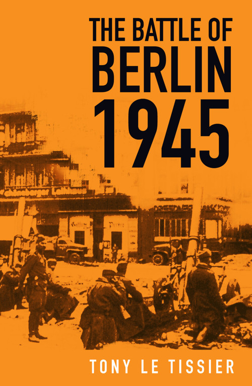 The Battle of Berlin 1945 by Tony Le Tissier, 9780750998918