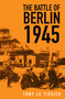 The Battle of Berlin 1945 by Tony Le Tissier, 9780750998918