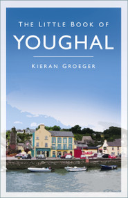 The Little Book of Youghal - 9780750999489 by Kieran Groeger, 9780750999489
