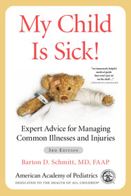 My Child Is Sick! (Expert Advice for Managing Common Illnesses and Injuries) - 9781610026161 by Barton D Schmitt, MD, 9781610026161
