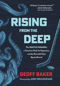 Rising From the Deep (The Seattle Kraken, a Tenacious Push for Expansion, and the Emerald City's Sports Revival) by Geoff Baker, 9781637270622