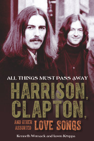 All Things Must Pass Away (Harrison, Clapton, and Other Assorted Love Songs) - 9781641608169 by Kenneth Womack, Jason Kruppa, 9781641608169