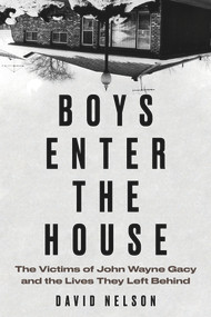 Boys Enter the House (The Victims of John Wayne Gacy and the Lives They Left Behind) - 9781641608367 by David Nelson, 9781641608367