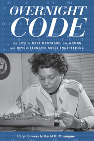 Overnight Code (The Life of Raye Montague, the Woman Who Revolutionized Naval Engineering) - 9781641608459 by Paige Bowers, David Montague