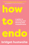 How to Endo (A guide to surviving and thriving with endometriosis) by , 9781760879082