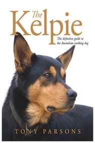 Kelpie (The definitive guide to the Australian working dog) by Tony Parsons, 9781761045677