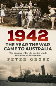 1942: the year the war came to Australia (The bombing of Darwin and the attack on Sydney by the Japanese), 9781761066641