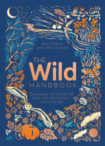 The Wild Handbook (Seasonal Activities to Help You Reconnect with Nature) by James Weston Lewis, Emily Thomas, 9781787419438