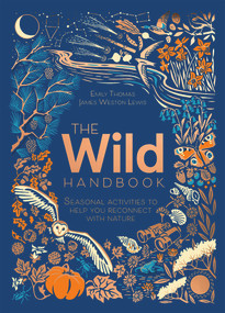 The Wild Handbook (Seasonal Activities to Help You Reconnect with Nature) by James Weston Lewis, Emily Thomas, 9781787419438