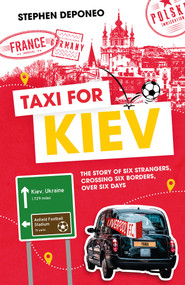 Taxi For Kiev (The Story of Six Strangers, Crossing Six Borders, Over Six Days) by Steve Deponeo, 9781801501132