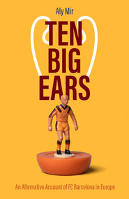 Ten Big Ears (An Alternative Account of FC Barcelona in Europe) by Aly Mir, 9781801501323