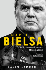 Marcelo Bielsa (The Foundation of Success at Leeds United) by Salim Lamrani, 9781801501385