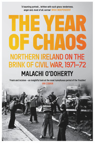 The Year of Chaos (Northern Ireland on the Brink of Civil War, 1971-72) by Malachi O'Doherty, 9781838951245