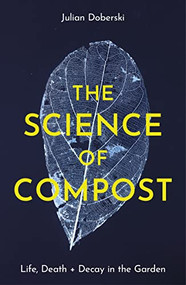 The Science of Compost (Life, Death and Decay in the Garden) by Julian Doberski, 9781914902932