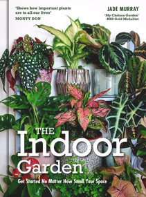 The Indoor Garden (Get Started No Matter How Small Your Space) by Jade Murray, 9781914902970
