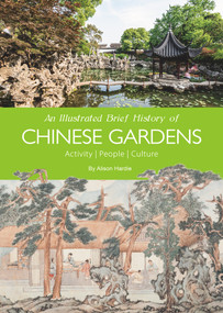 An Illustrated Brief History of Chinese Gardens (People, Activities, Culture) by Hardie Alison, 9781938368875