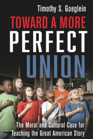 Toward a More Perfect Union (The Moral and Cultural Case for Teaching the Great American Story) by Timothy S. Goeglein, 9781956454130