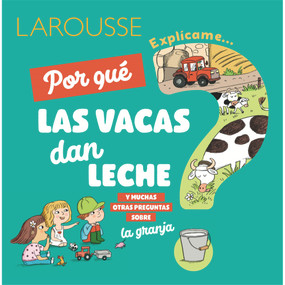 ¿Por qué las vacas dan leche? (y muchas otras preguntas sobre la granja) (Spanish Edition) by Ediciones Larousse, 9786072121393