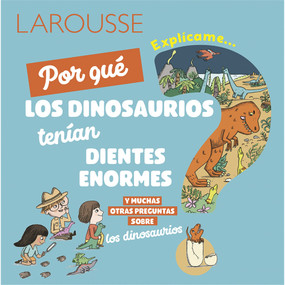 ¿Por qué los dinosaurios tenían dientes enormes? (y muchas otras preguntas sobre los dinosaurios) by Ediciones Larousse, 9786072123649