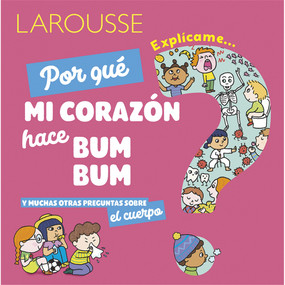 ¿Por qué mi corazón hace bum bum? (y muchas otras preguntas sobre el cuerpo) (Spanish Edition) by Ediciones Larousse, 9786072123656