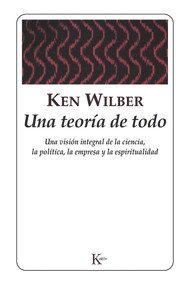 Una teoría de todo (Una visión integral de la empresa, la política, la ciencia y la espiritualidad) (Spanish Edition) by Ken Wilber, 9788472454958