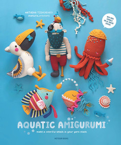 Aquatic Amigurumi (Make a Colorful Splash in Your Yarn Stash) by Natasha Tishchenko, 9789491643439