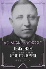 An Angel in Sodom (Henry Gerber and the Birth of the Gay Rights Movement) by Jim Elledge, 9781641606059