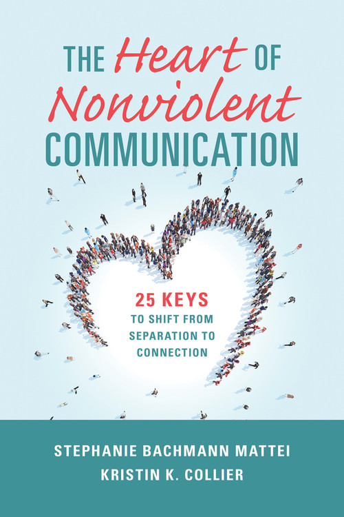 The Heart of Nonviolent Communication (25 Keys to Shift From Separation to Connection) by Stephanie Bachmann Mattei, Kristin K. Collier, 9781934336427
