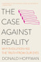 The Case Against Reality (Why Evolution Hid the Truth from Our Eyes) - 9780393541489 by Donald Hoffman, 9780393541489