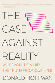 The Case Against Reality (Why Evolution Hid the Truth from Our Eyes) - 9780393541489 by Donald Hoffman, 9780393541489