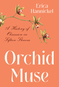 Orchid Muse (A History of Obsession in Fifteen Flowers) by Erica Hannickel, 9780393867282
