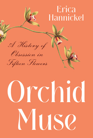 Orchid Muse (A History of Obsession in Fifteen Flowers) by Erica Hannickel, 9780393867282